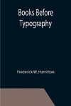 Books Before Typography; A Primer of Information About the Invention of the Alphabet and the History of Book-Making up to the Invention of Movable Types Typographic Technical Series for Apprentices