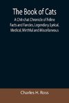 The Book of Cats; A Chit-chat Chronicle of Feline Facts and Fancies, Legendary, Lyrical, Medical, Mirthful and Miscellaneous