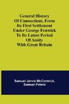 General History of Connecticut, from Its First Settlement Under George Fenwick to its Latest Period of Amity with Great Britain