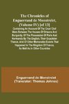 The Chronicles of Enguerrand de Monstrelet, (Volume IV) [of 13]; Containing an account of the cruel civil wars between the houses of Orleans and Burgundy, of the possession of Paris and Normandy by the English, their expulsion thence, and of other memorab