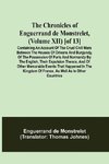 The Chronicles of Enguerrand de Monstrelet, (Volume XII) [of 13]; Containing an account of the cruel civil wars between the houses of Orleans and Burgundy, of the possession of Paris and Normandy by the English, their expulsion thence, and of other memora