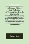 A General History and Collection of Voyages and Travels (Volume 3); Arranged in Systematic Order