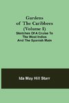 Gardens of the Caribbees (Volume I); Sketches of a Cruise to the West Indies and the Spanish Main