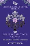 Crooked, Dented, or Broken  Girl! Wear your Crown