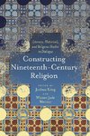 Constructing Nineteenth-Century Religion