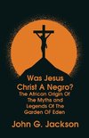 Was Jesus Christ a Negro? and The African Origin of the Myths & Legends of the Garden of Eden Paperback