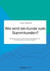 Wie wird ein Kunde zum Stammkunden? Die Bedeutung des Customer Relationship Managements für das Business-to-Consumer-Segment