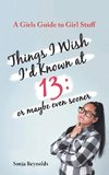 THINGS I WISH I'D  KNOWN AT 13