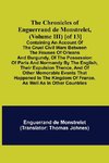 The Chronicles of Enguerrand de Monstrelet, (Volume III) [of 13]; Containing an account of the cruel civil wars between the houses of Orleans and Burgundy, of the possession of Paris and Normandy by the English, their expulsion thence, and of other memora