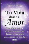 Tu Vida desde el Amor (Manifiesta Salud, Dinero y Amor con fluidez y armonía, en coherencia con tu Alma)