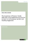 The Acquisition of Phonetic Details. Difficulties of the English Pronunciation for German Second Language Speakers and Teaching Suggestions