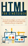 HTML für Einsteiger: Wie Sie die Grundlagen von HTML 5 leicht verstehen und Schritt für Schritt eine erste Webseite aufbauen und gestalten