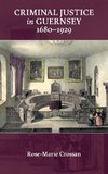 Criminal Justice in Guernsey, 1680-1929