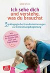 Ich sehe dich und verstehe, was du brauchst. Fünf pädagogische Grundorientierungen zur Entwicklungsbegleitung