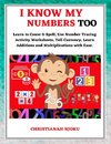 I Know My Numbers Too - Numbers, Spelling, Number Tracing, Additions Table, Multiplications Table & Monetary System-Currency Homeschooling Workbook