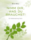 Nimm Dir, was Du brauchst! - Ein Selbstcoaching-Buch