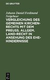 Vergleichung des gemeinen Kirchen-Rechts mit dem Preuß. Allgem. Land-Recht in Ansehung des Ehe-hindernisse