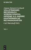 Vollständiges Rechenbuch worinn sowohl gemeine als andere Kaufmännische Rechnungsarten, Teil 1, Vollständiges Rechenbuch worinn sowohl gemeine als andere Kaufmännische Rechnungsarten Teil 1