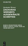 Zacharias Werner's ausgewählte Schriften, Band 6, Dramatische Werke, Band 3: Martin Luther, oder: Die Weihe der Kraft