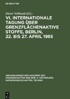 VI. Internationale Tagung über Grenzflächenaktive Stoffe, Berlin, 22. bis 27. April 1985