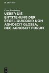 Ueber die Entstehung der Regel Quicquid non agnoscit glossa, nec agnoscit forum