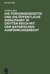 Die Fürsorgegesetze und die öffentliche Wohlfahrt im Dritten Reich mit dem bayerischen Ausführungsrecht