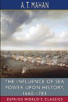 The Influence of Sea Power Upon History, 1660-1783 (Esprios Classics)