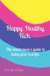 Happy. Healthy. Rich.   The smart mom's guide to living your best life.