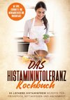 Das Histaminintoleranz Kochbuch - 80 leckere histaminfreie Rezepte für Frühstück, Mittagessen und Abendbrot mit Tipps, Lebensmittel- und Medikamentenliste und Wochenplaner