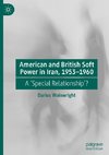 American and British Soft Power in Iran, 1953-1960