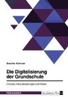 Die Digitalisierung der Grundschule. Chancen, Herausforderungen und Risiken