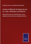 Katalog der Bibliothek des Magistrates der kgl. Haupt- und Residenzstadt München