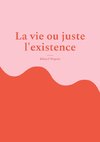 La vie ou juste l'existence