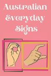 Australian Everyday Signs.Educational Book, Suitable for Children, Teens and Adults. Contains essential daily signs.