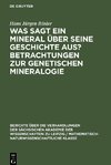 Was sagt ein Mineral über seine Geschichte aus? Betrachtungen zur genetischen Mineralogie