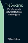 The Cocoanut; With reference to its products and cultivation in the Philippines