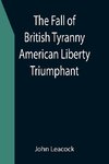 The Fall of British Tyranny American Liberty Triumphant