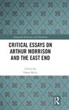 Critical Essays on Arthur Morrison and the East End