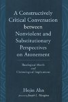 A Constructively Critical Conversation between Nonviolent and Substitutionary Perspectives on Atonement