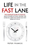 Life in the Fast Lane  The Complete Guide to Fasting. Unlock the Secrets of Weight Loss, Reset Your Metabolism and Benefit from Better Health with Intermittent Fasting