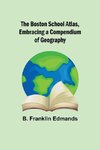 The Boston School Atlas, Embracing a Compendium of Geography