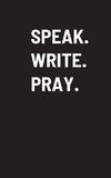 SPEAK. WRITE. PRAY.