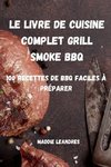 LE LIVRE DE CUISINE COMPLET GRILL SMOKE BBQ