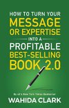 How To Turn Your Message or Expertise Into A Profitable Best-Selling Book 2.0