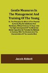 Gentle Measures in the Management and Training of the Young; Or, the Principles on Which a Firm Parental Authority May Be Established and Maintained, Without Violence or Anger, and the Right Development of the Moral and Mental Capacities Be Promoted by Me