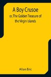 A Boy Crusoe; or, The Golden Treasure of the Virgin Islands