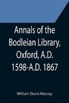 Annals of the Bodleian Library, Oxford, A.D. 1598-A.D. 1867 ; With a Preliminary Notice of the earlier Library founded in the Fourteenth Century