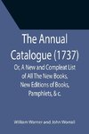 The Annual Catalogue (1737); Or, A New and Compleat List of All The New Books, New Editions of Books, Pamphlets, &c.