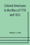 Colored Americans in the Wars of 1776 and 1812