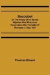 Boscobel; Or, The History of his Sacred Majesties most Miraculous Preservation After the Battle of Worcester, 3. Sept. 1651